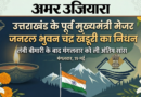 उत्तराखंड की राजनीति में शोक की लहर: पूर्व मुख्यमंत्री मेजर जनरल भुवन चंद्र खंडूरी का 91 वर्ष की आयु में निधन