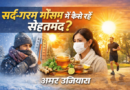 सर्द – गरम मौसम में कैसे रहें स्वस्थ? जानने के लिए पढ़िए पूरा आर्टिकल